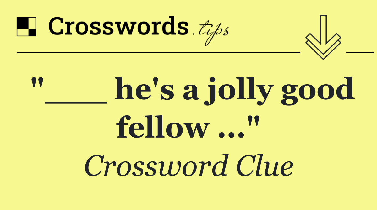 "___ he's a jolly good fellow ..."