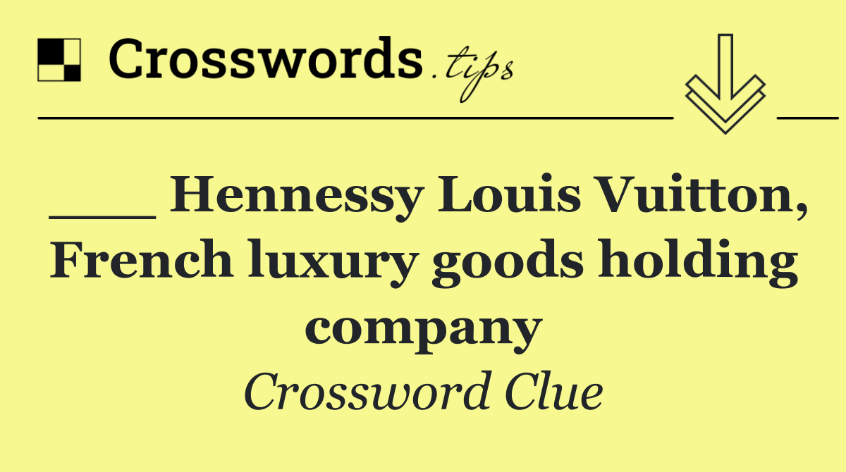 ___ Hennessy Louis Vuitton, French luxury goods holding company