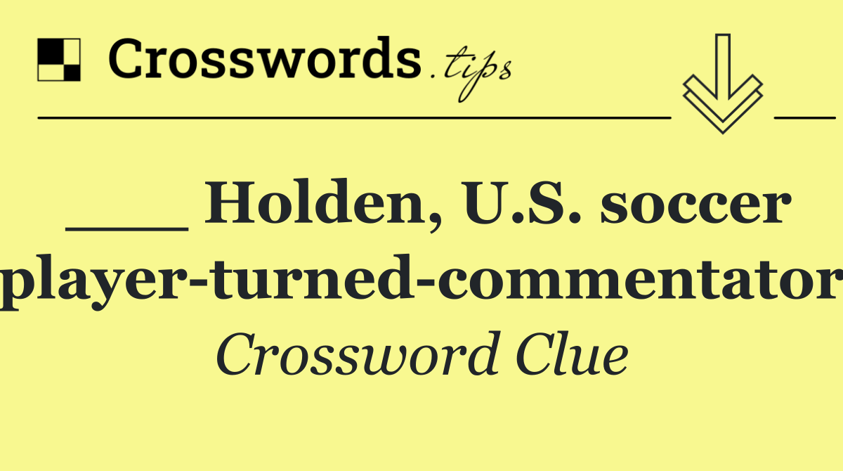 ___ Holden, U.S. soccer player turned commentator
