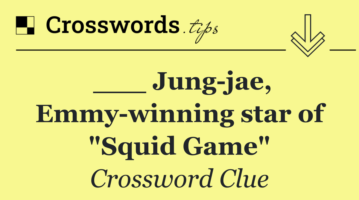 ___ Jung jae, Emmy winning star of "Squid Game"