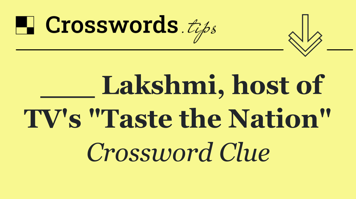 ___ Lakshmi, host of TV's "Taste the Nation"