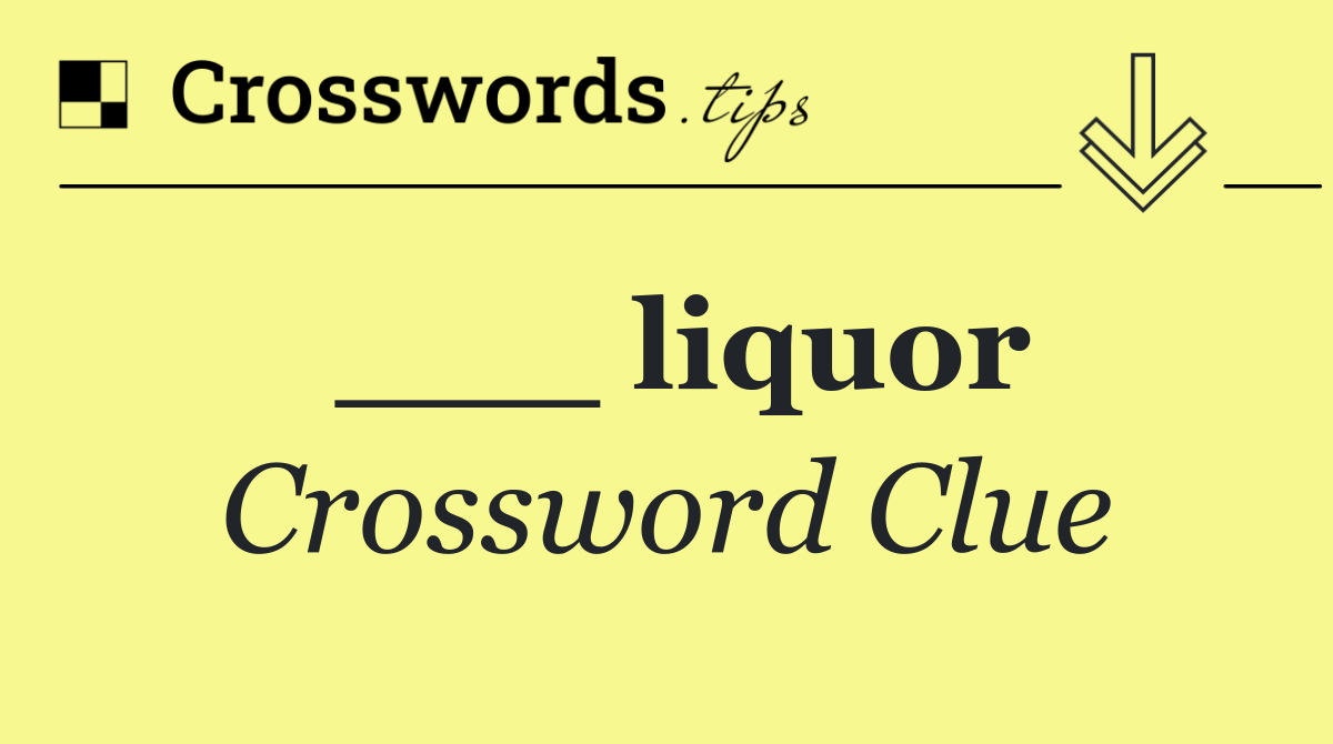 ___ liquor