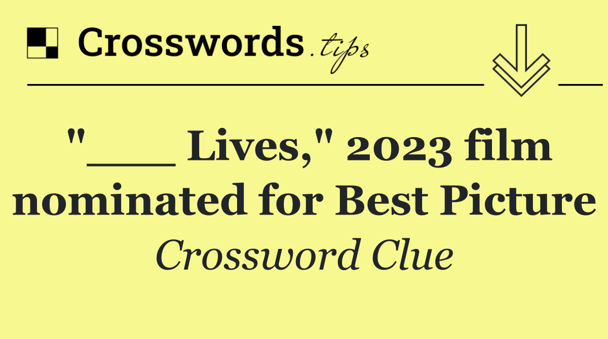 "___ Lives," 2023 film nominated for Best Picture
