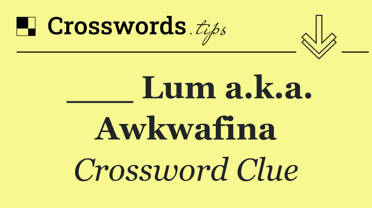 ___ Lum a.k.a. Awkwafina