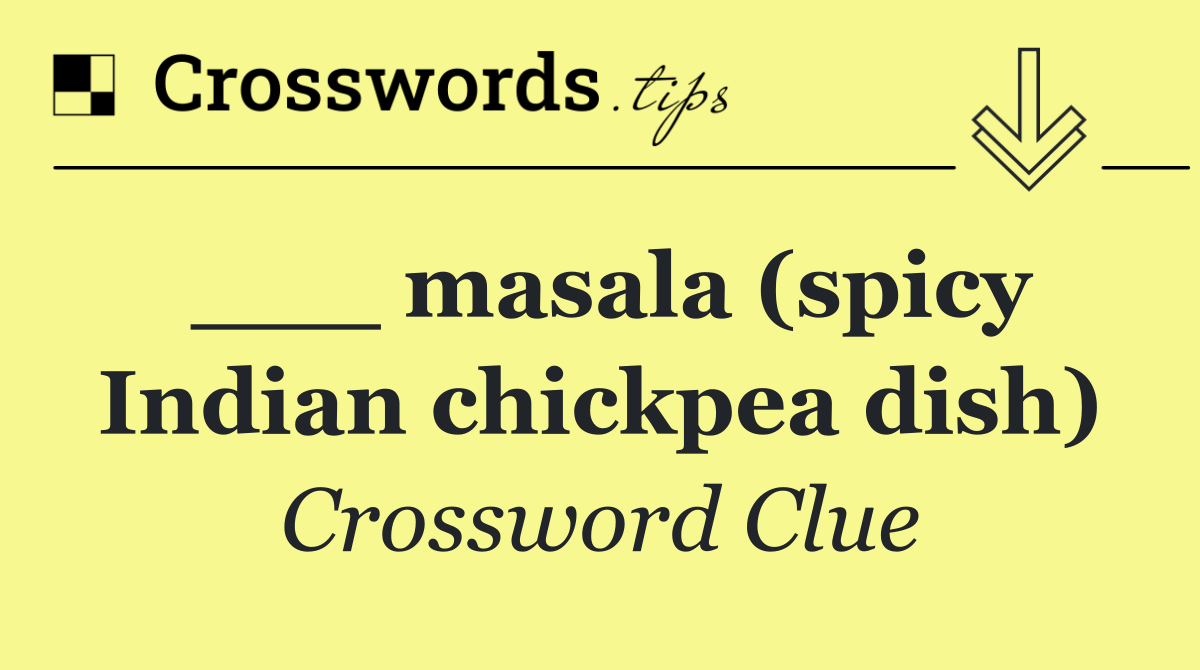 ___ masala (spicy Indian chickpea dish)