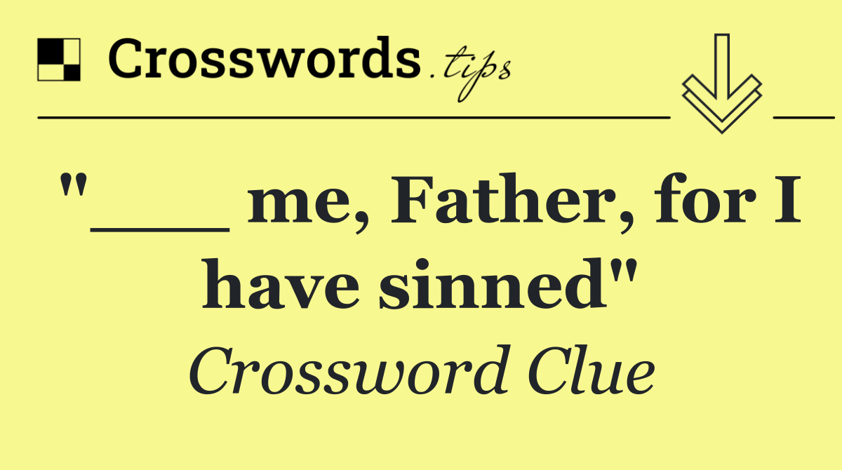 "___ me, Father, for I have sinned"