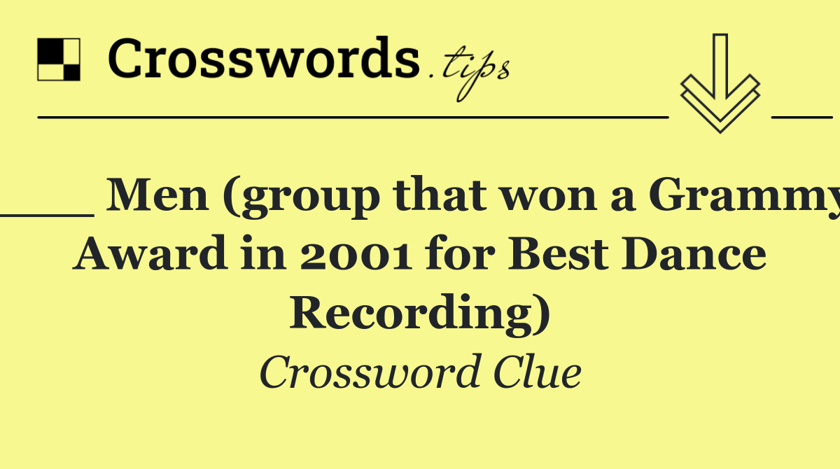 ___ Men (group that won a Grammy Award in 2001 for Best Dance Recording)