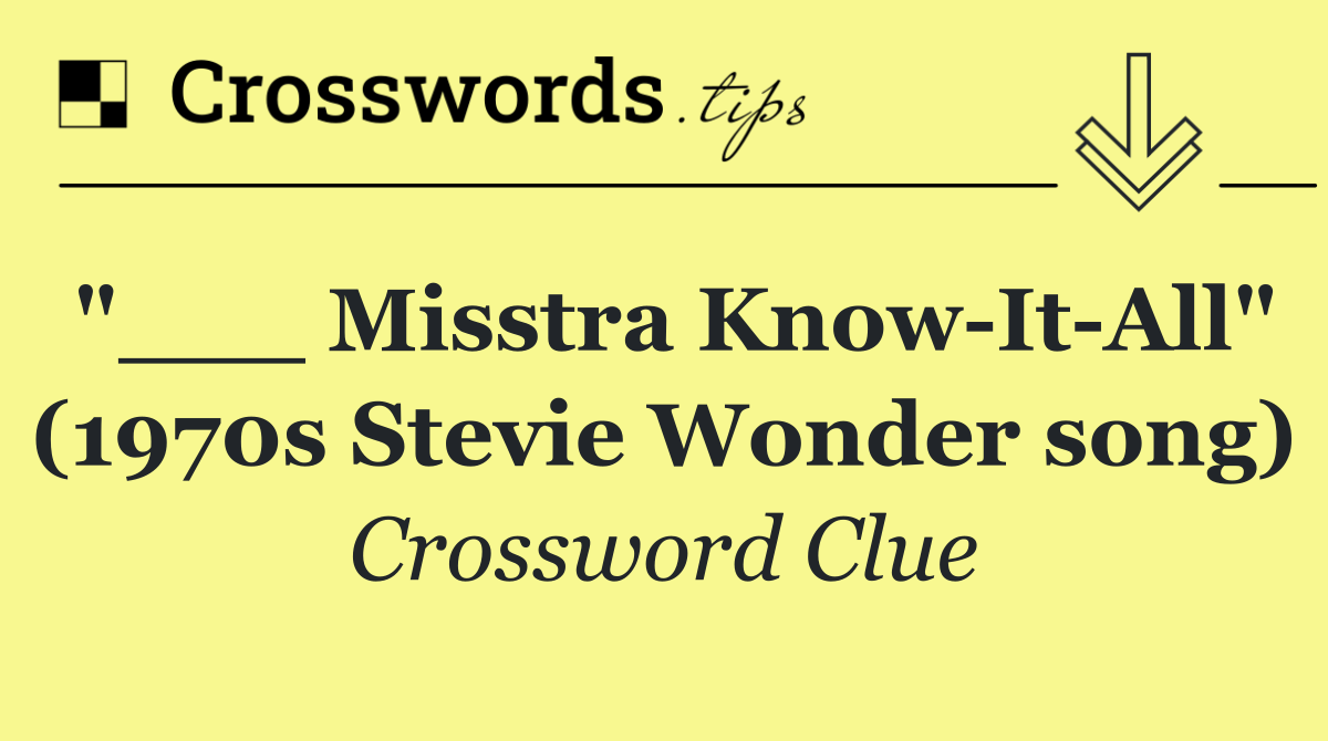 "___ Misstra Know It All" (1970s Stevie Wonder song)