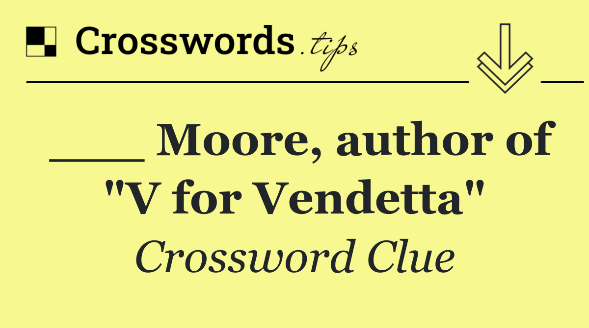 ___ Moore, author of "V for Vendetta"