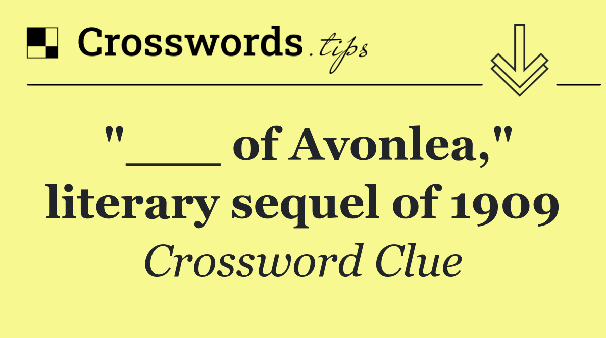 "___ of Avonlea," literary sequel of 1909