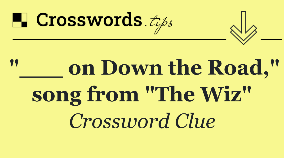 "___ on Down the Road," song from "The Wiz"