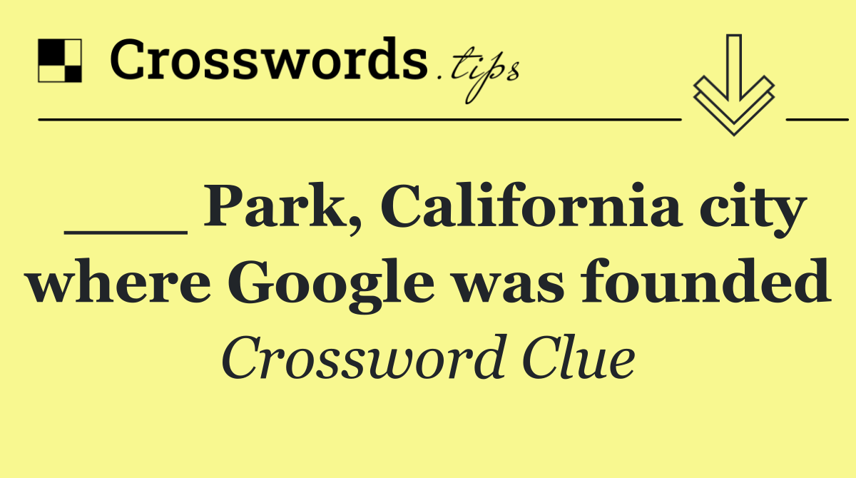 ___ Park, California city where Google was founded