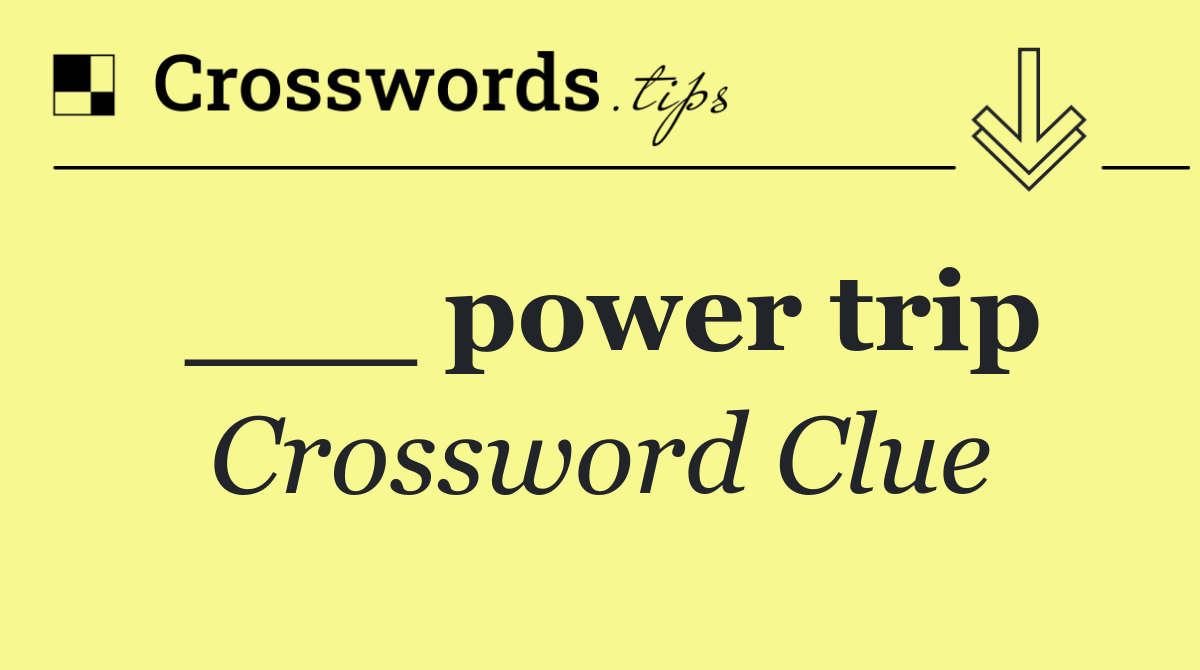 ___ power trip