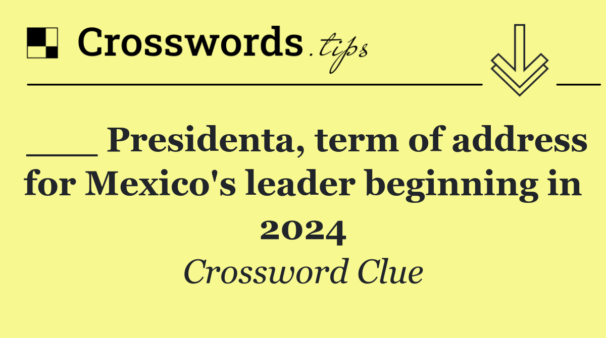 ___ Presidenta, term of address for Mexico's leader beginning in 2024