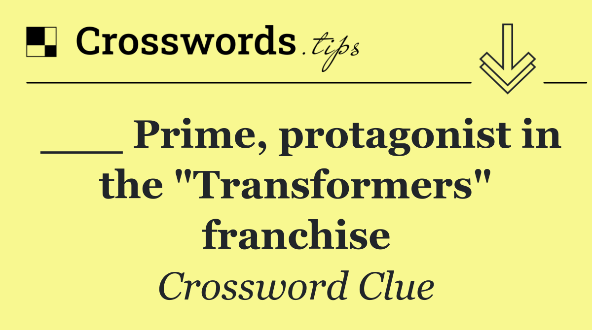 ___ Prime, protagonist in the "Transformers" franchise