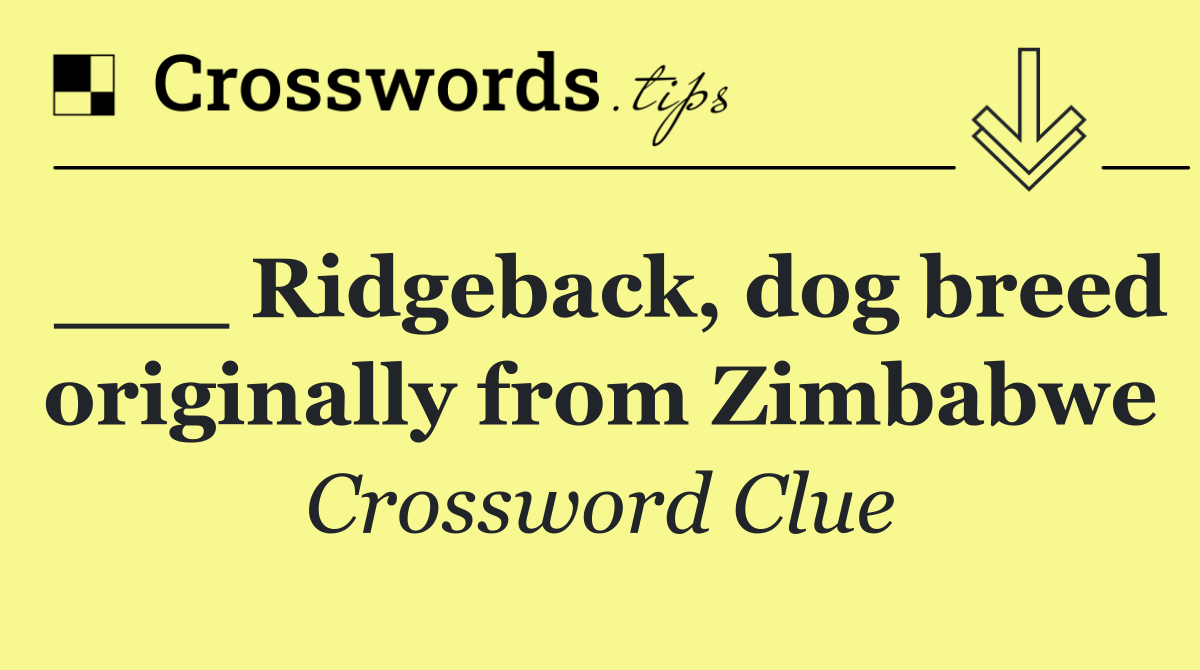 ___ Ridgeback, dog breed originally from Zimbabwe