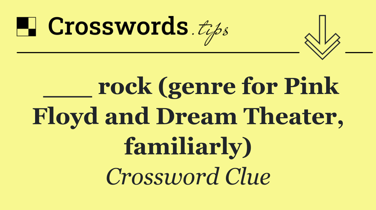 ___ rock (genre for Pink Floyd and Dream Theater, familiarly)