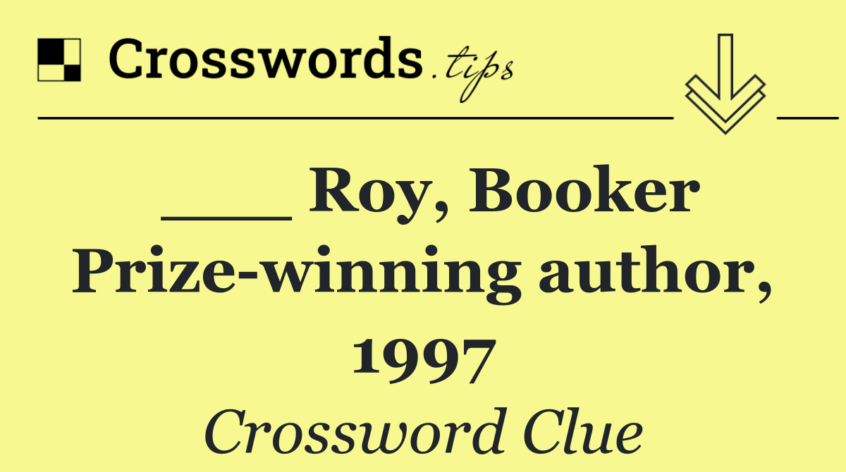___ Roy, Booker Prize winning author, 1997