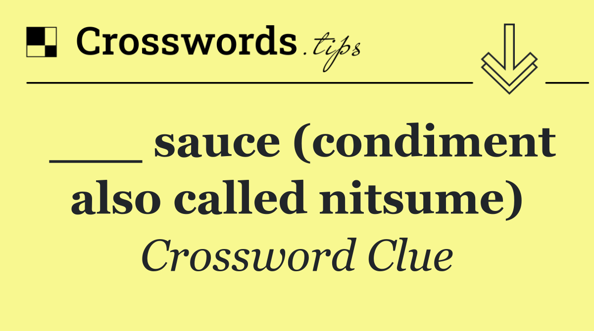 ___ sauce (condiment also called nitsume)