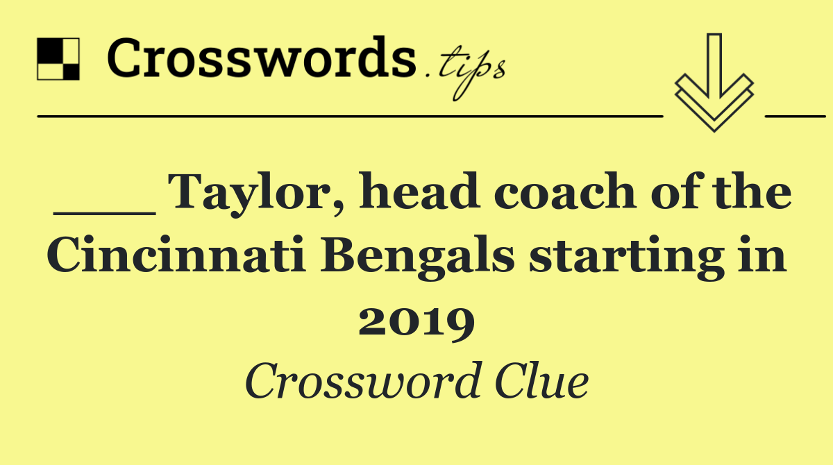 ___ Taylor, head coach of the Cincinnati Bengals starting in 2019