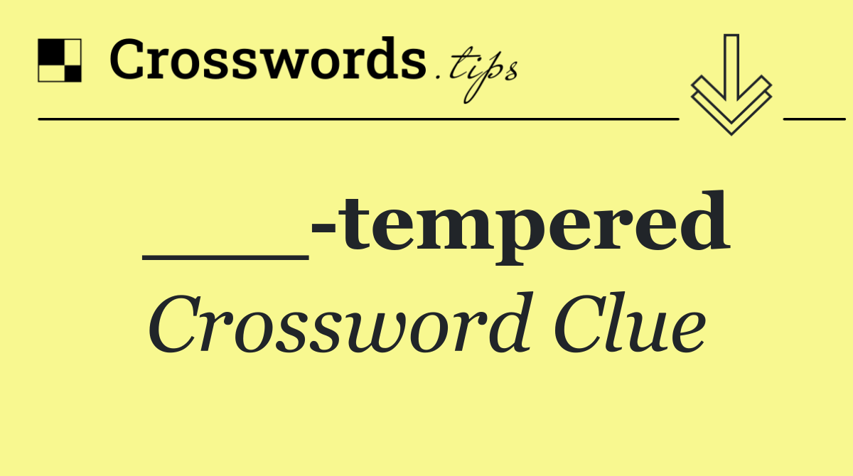 ___ tempered