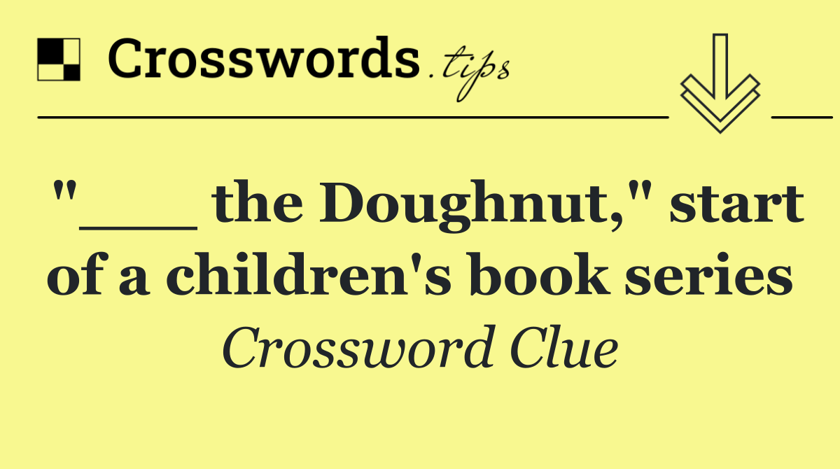 "___ the Doughnut," start of a children's book series