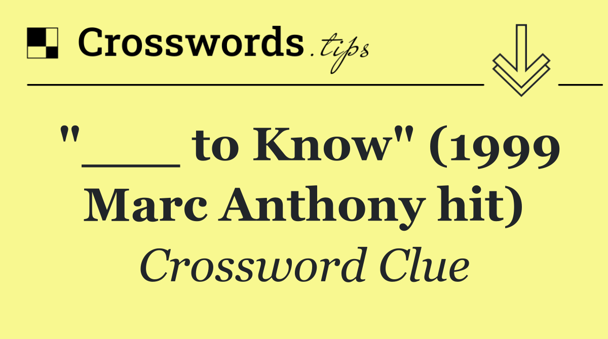 "___ to Know" (1999 Marc Anthony hit)