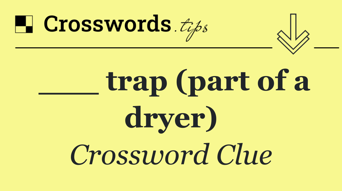 ___ trap (part of a dryer)