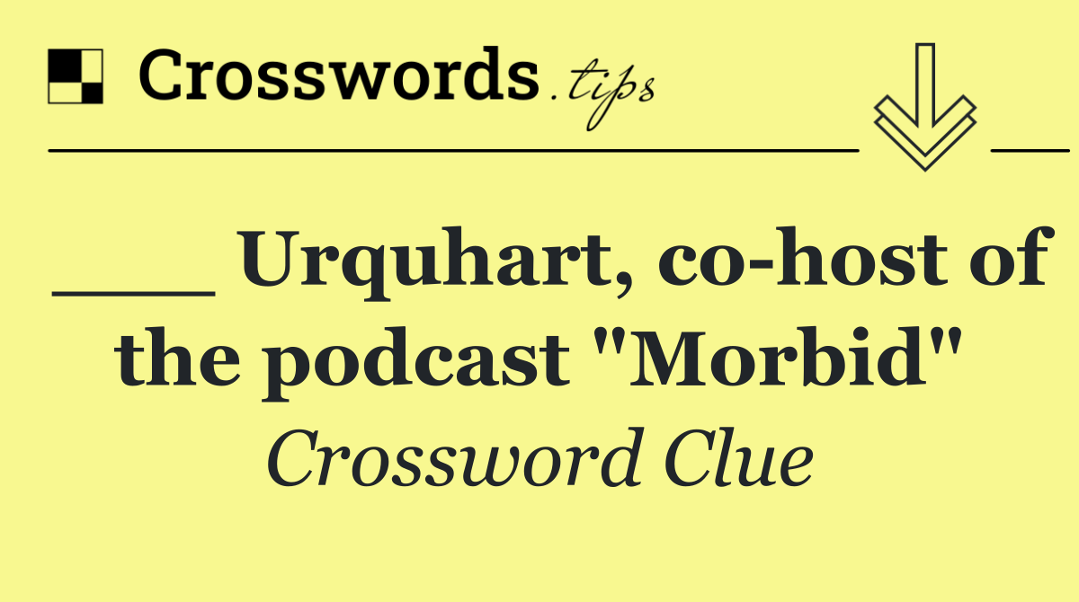 ___ Urquhart, co host of the podcast "Morbid"