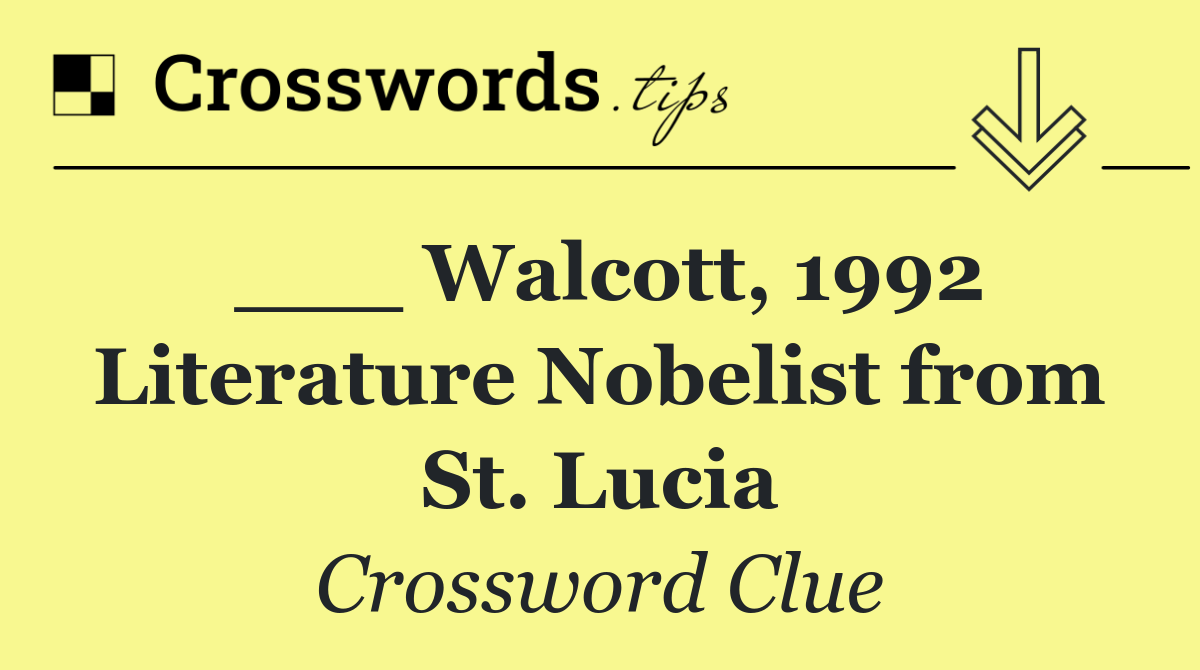 ___ Walcott, 1992 Literature Nobelist from St. Lucia