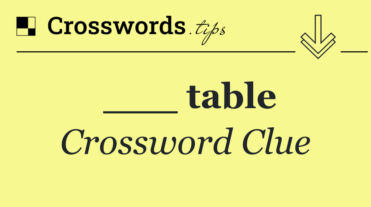 ___ table