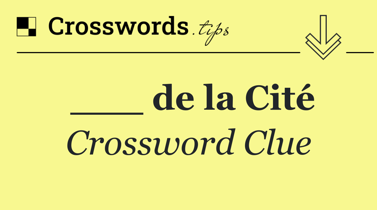 ___ de la Cité