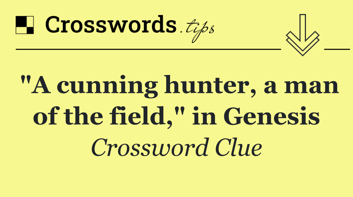 "A cunning hunter, a man of the field," in Genesis