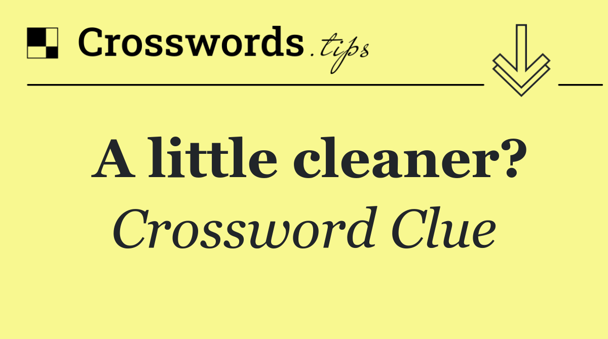 A little cleaner?