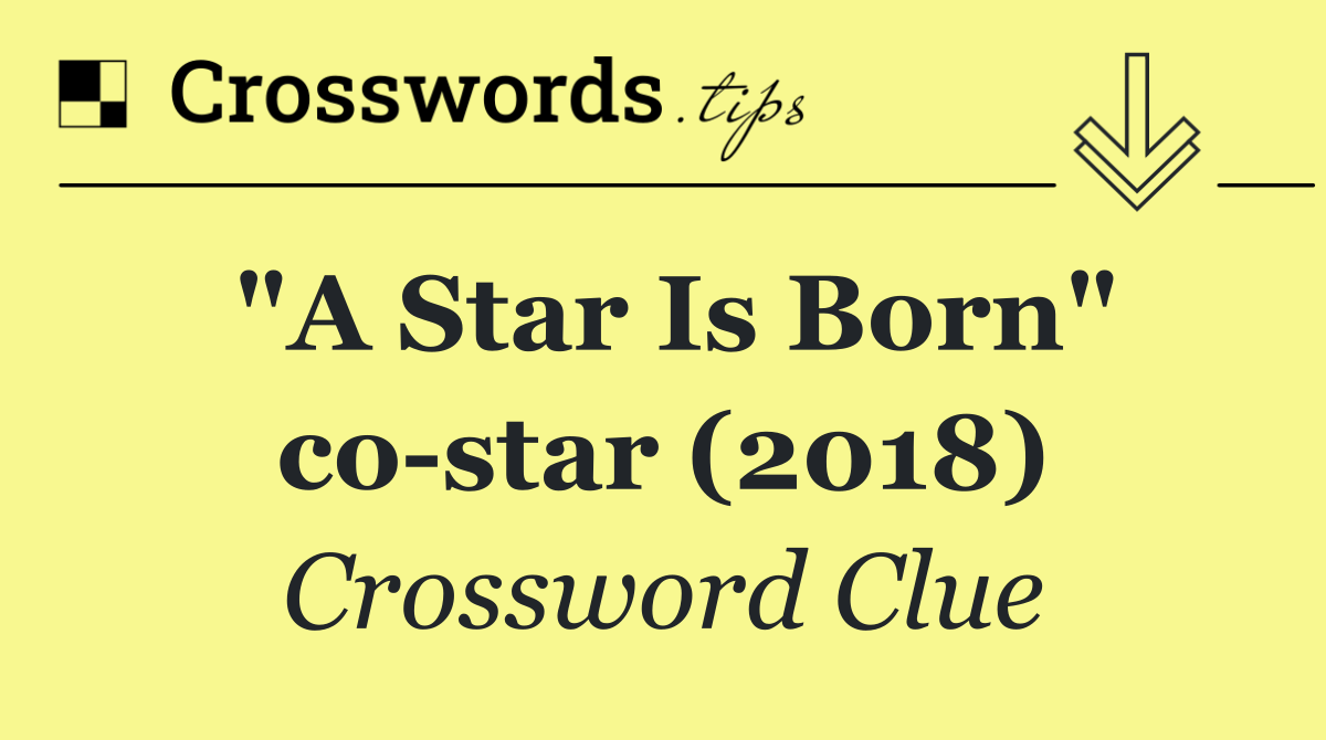 "A Star Is Born" co star (2018)