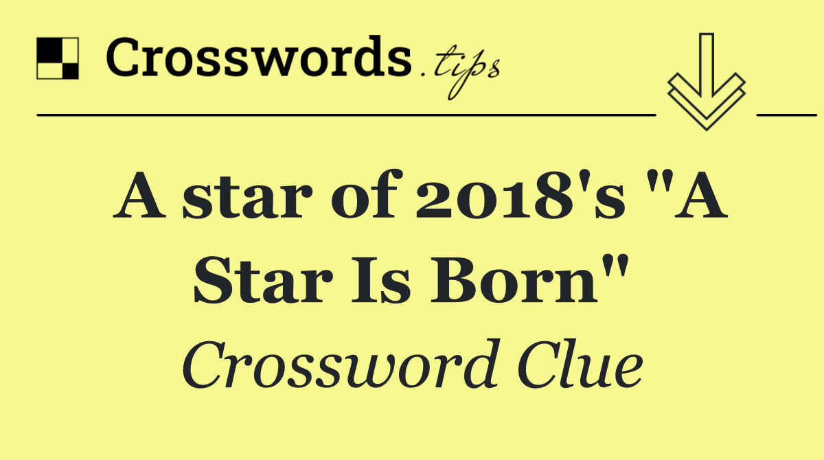 A star of 2018's "A Star Is Born"