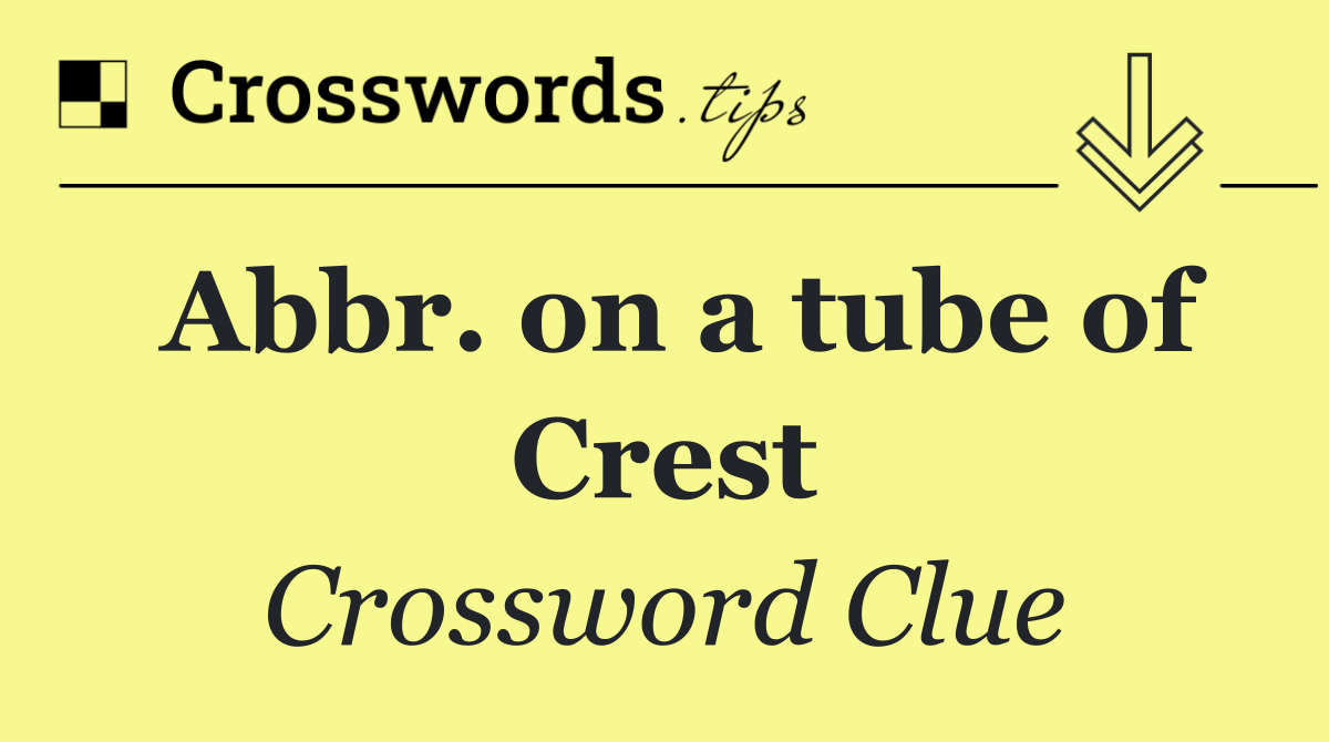 Abbr. on a tube of Crest