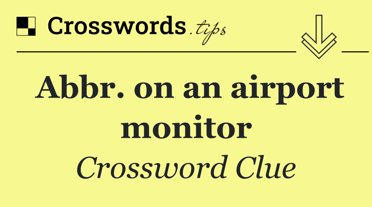 Abbr. on an airport monitor