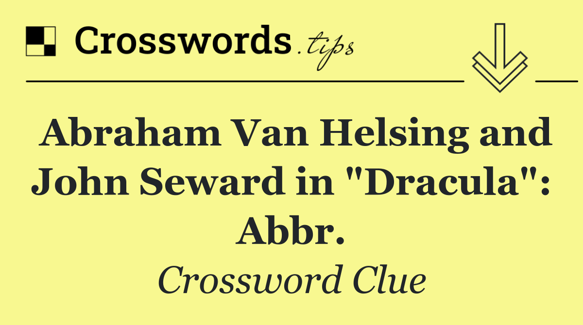 Abraham Van Helsing and John Seward in "Dracula": Abbr.