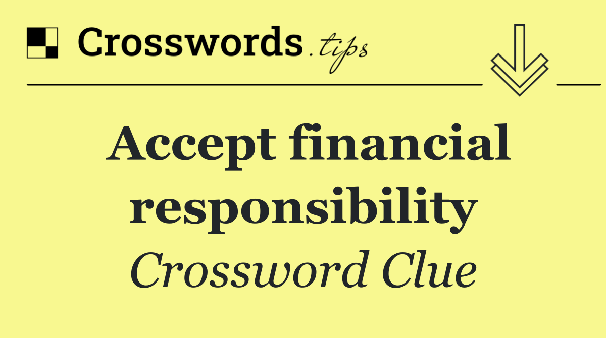 Accept financial responsibility
