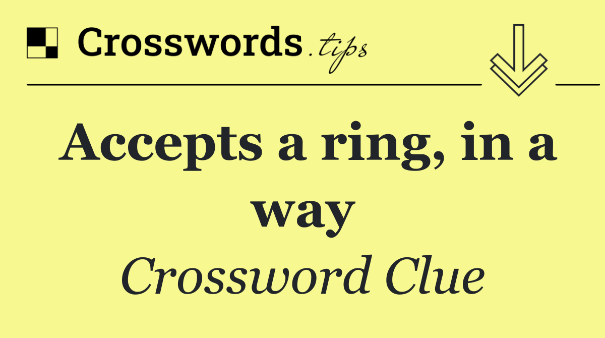 Accepts a ring, in a way