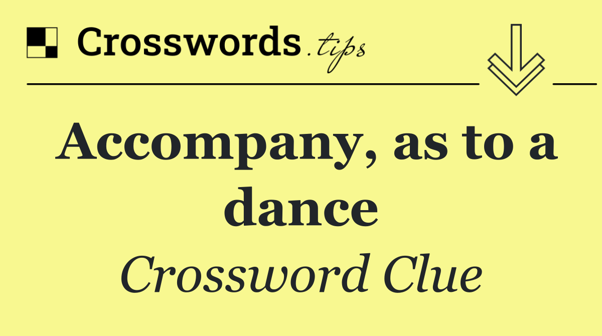 Accompany, as to a dance