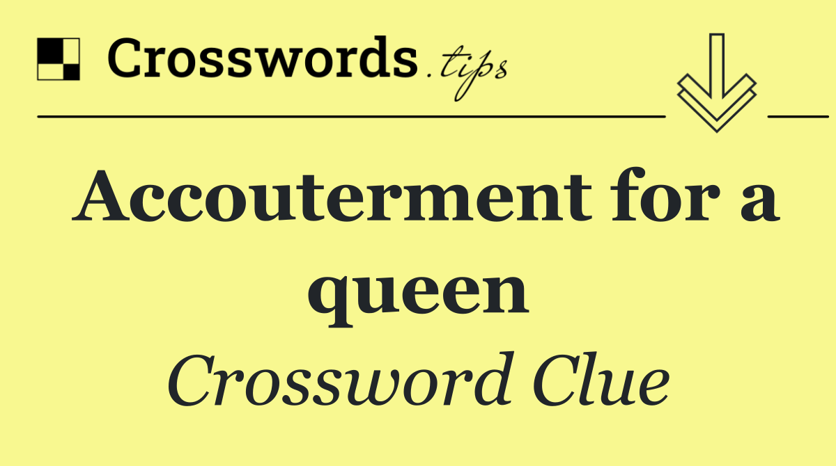 Accouterment for a queen
