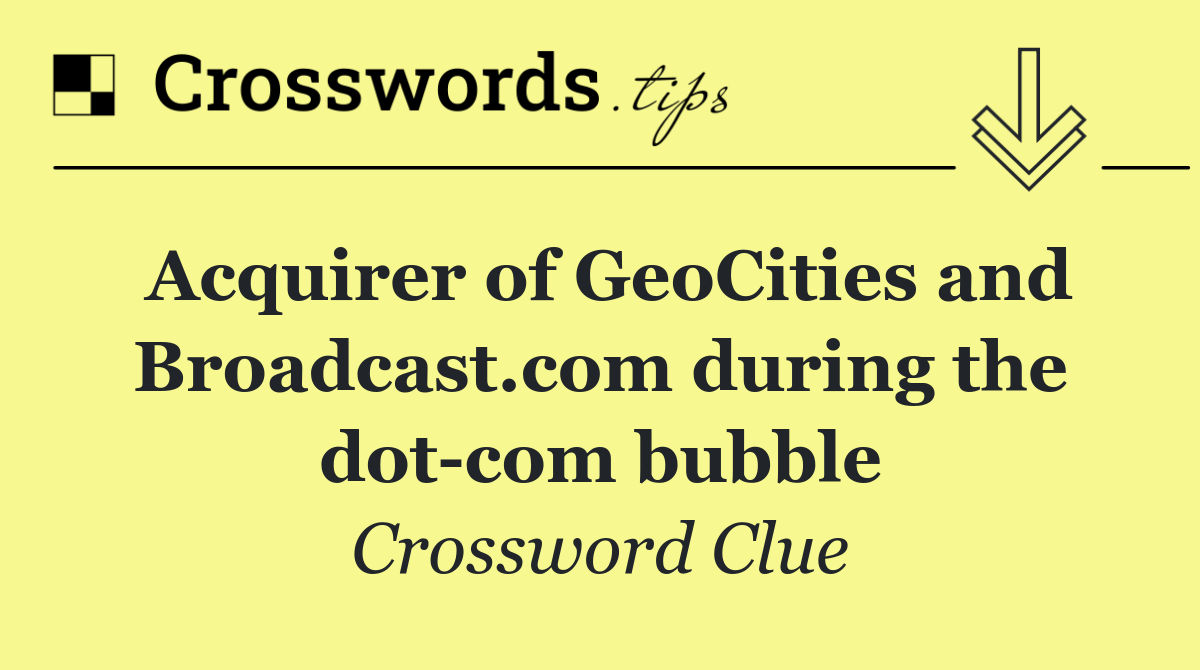 Acquirer of GeoCities and Broadcast.com during the dot com bubble