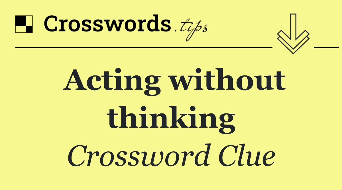 Acting without thinking