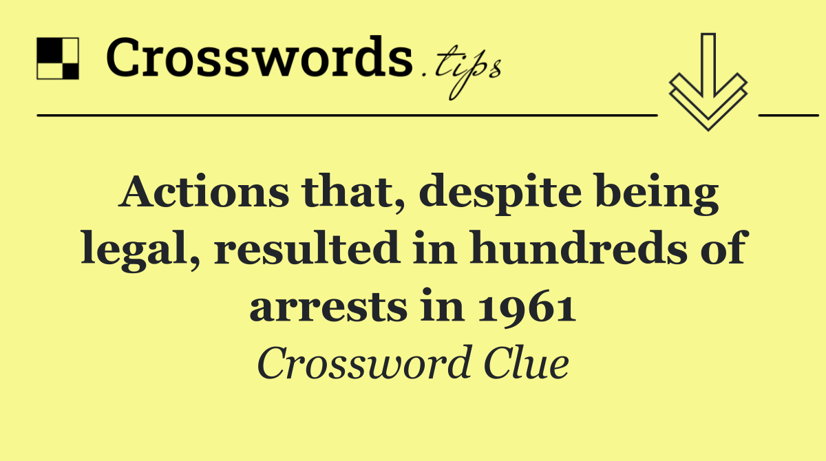 Actions that, despite being legal, resulted in hundreds of arrests in 1961