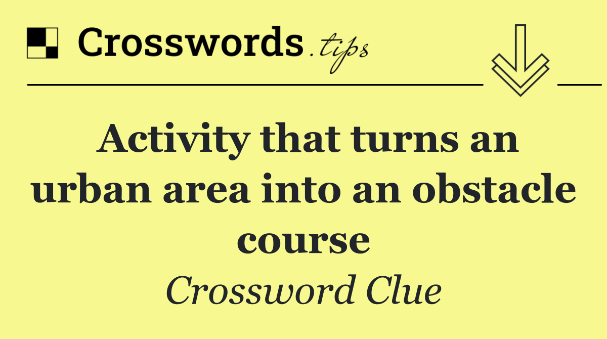 Activity that turns an urban area into an obstacle course