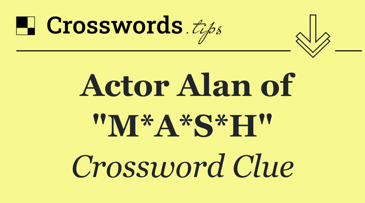 Actor Alan of "M*A*S*H"