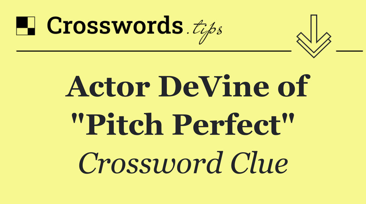 Actor DeVine of "Pitch Perfect"