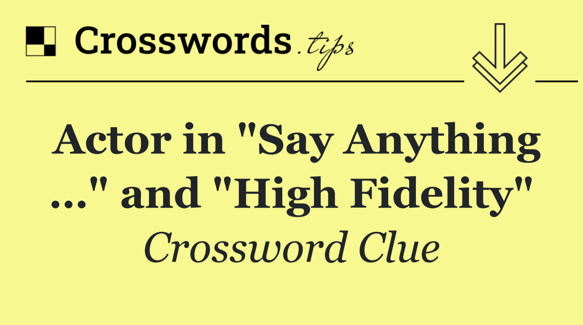 Actor in "Say Anything …" and "High Fidelity"